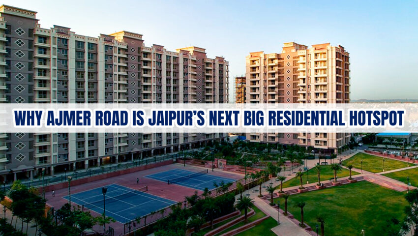 Why Ajmer Road is Jaipur’s Next Big Residential Hotspot