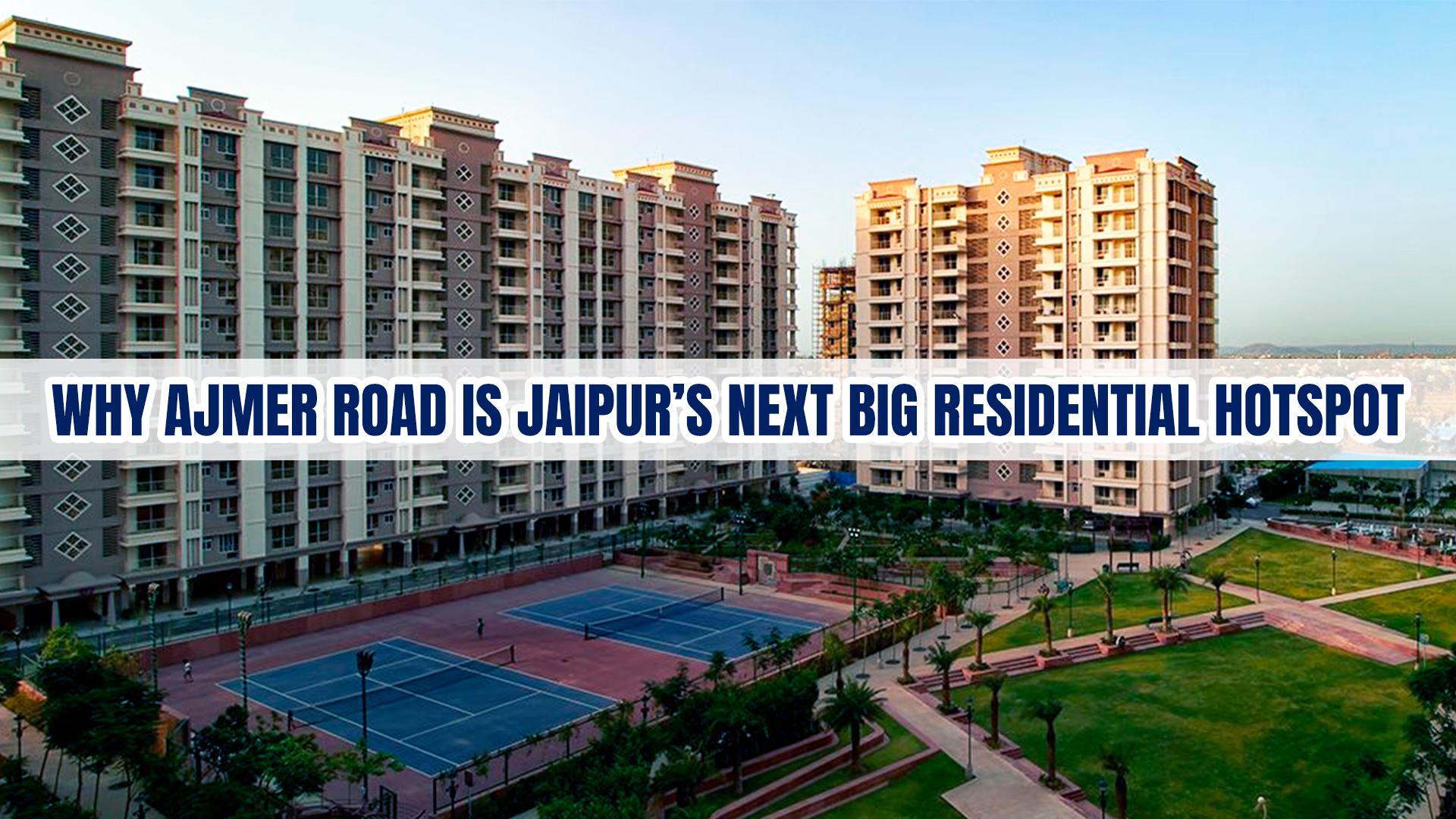 Why Ajmer Road is Jaipur’s Next Big Residential Hotspot